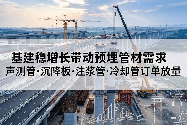 盐都基建稳增长带动预埋监测管材需求，声测管、沉降板、注浆管订单持续放量